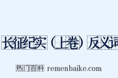 长征纪实（上卷）反义词是什么意思的图片